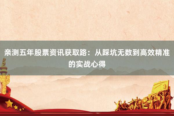 亲测五年股票资讯获取路：从踩坑无数到高效精准的实战心得