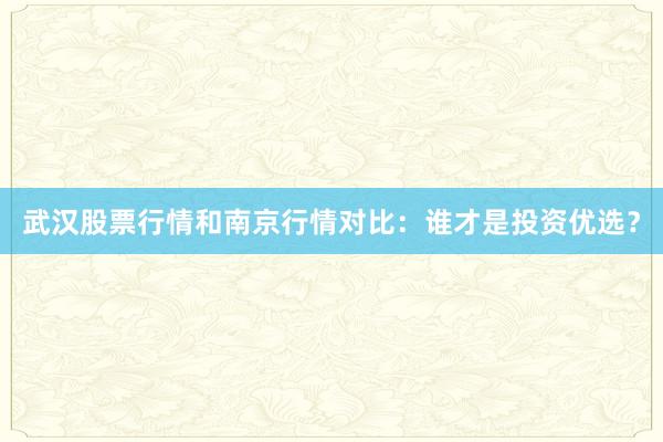 武汉股票行情和南京行情对比：谁才是投资优选？