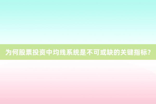 为何股票投资中均线系统是不可或缺的关键指标？
