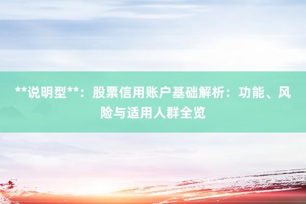 **说明型**：股票信用账户基础解析：功能、风险与适用人群全览
