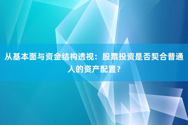 从基本面与资金结构透视：股票投资是否契合普通人的资产配置？
