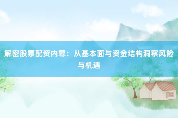 解密股票配资内幕：从基本面与资金结构洞察风险与机遇