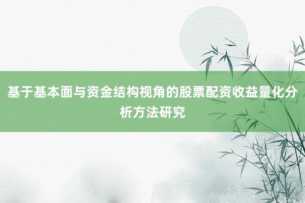 基于基本面与资金结构视角的股票配资收益量化分析方法研究