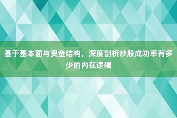 基于基本面与资金结构，深度剖析炒股成功率有多少的内在逻辑