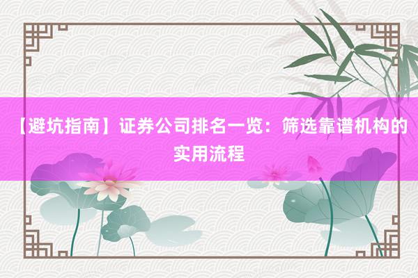 【避坑指南】证券公司排名一览：筛选靠谱机构的实用流程