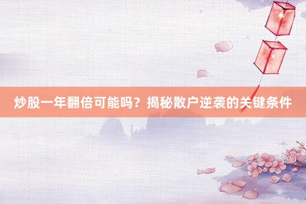 炒股一年翻倍可能吗？揭秘散户逆袭的关键条件