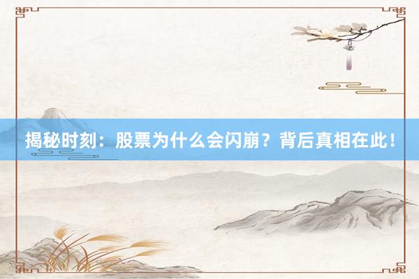 揭秘时刻：股票为什么会闪崩？背后真相在此！