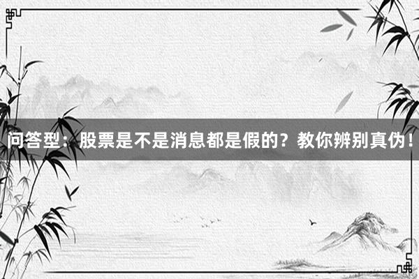 问答型：股票是不是消息都是假的？教你辨别真伪！