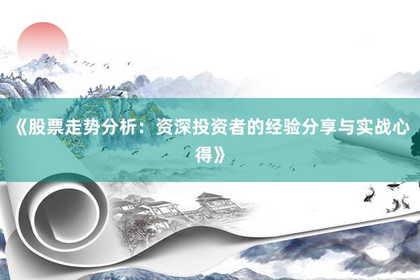 《股票走势分析：资深投资者的经验分享与实战心得》