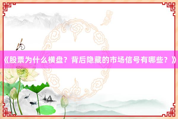 《股票为什么横盘？背后隐藏的市场信号有哪些？》