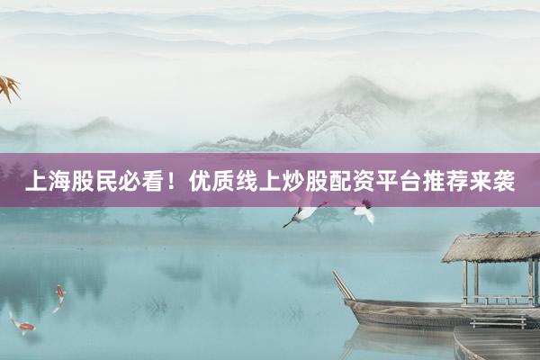 上海股民必看！优质线上炒股配资平台推荐来袭