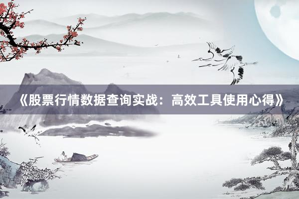 《股票行情数据查询实战:高效工具使用心得》