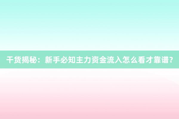 干货揭秘：新手必知主力资金流入怎么看才靠谱？